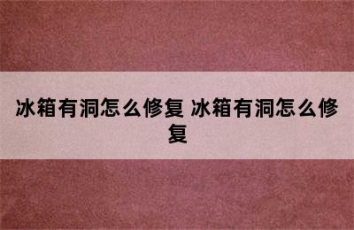 冰箱有洞怎么修复 冰箱有洞怎么修复